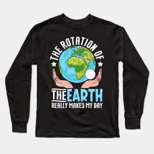 The-Rotation-Of-The-Earth-Really-Makes-My-Day Long Sleeve T-Shirt